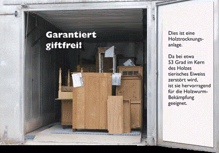 Holztrocknungsanlage: garantiert giftfreie Holzwurmbekämpfung, bei etwa 53 Grad im Kern des Holzes wird tierisches Eiweiß zerstört
